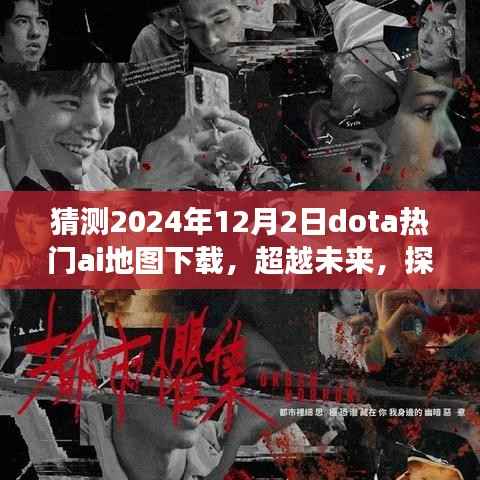 超越未来,探索DOTA新纪元,预测2024年AI地图下载热潮开启无限可能之旅