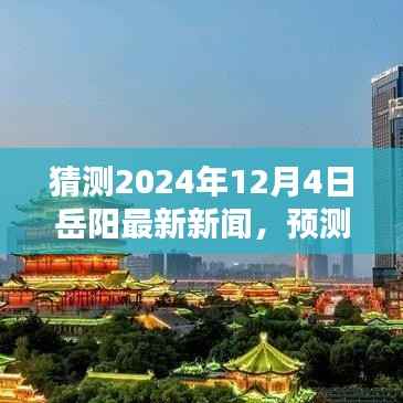 揭秘未来新闻预测,揭秘如何猜测岳阳最新新闻的步骤指南(预测时间,2024年12月4日)