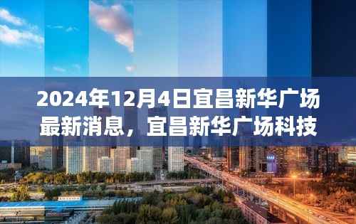 揭秘未来高科技产品的无限魅力,宜昌新华广场科技盛宴最新消息(2024年12月4日)