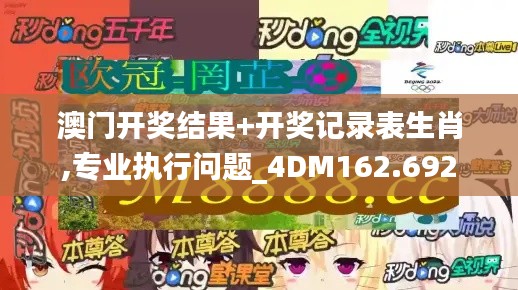 澳门开奖结果+开奖记录表生肖,专业执行问题_4DM162.692