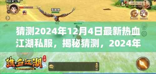揭秘预测,2024年热血江湖私服最新动态与未知游戏世界探索