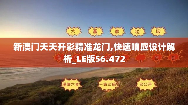 新澳门天天开彩精准龙门,快速响应设计解析_LE版56.472