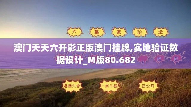 澳门天天六开彩正版澳门挂牌,实地验证数据设计_M版80.682
