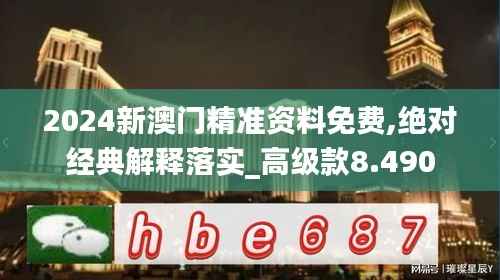 2024新澳门精准资料免费,绝对经典解释落实_高级款8.490