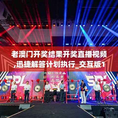 老澳门开奖结果开奖直播视频,迅捷解答计划执行_交互版17.563