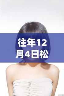 往年12月4日松坂南最新产品评测及特性、使用体验与目标用户分析