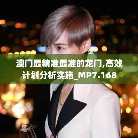 澳门最精准最准的龙门,高效计划分析实施_MP7.168