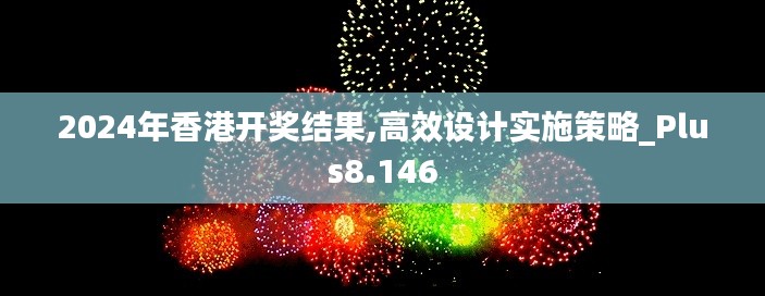 2024年香港开奖结果,高效设计实施策略_Plus8.146