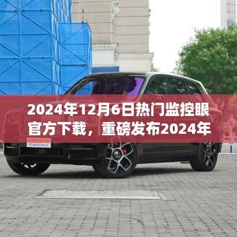 重磅发布,2024年热门监控眼官方下载,重塑视界体验