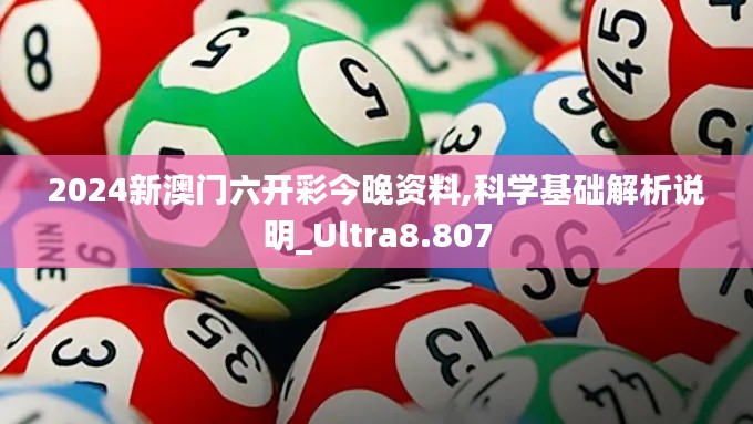 2024新澳门六开彩今晚资料,科学基础解析说明_Ultra8.807