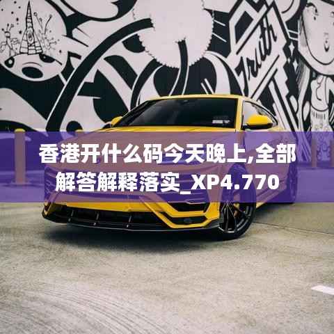 香港开什么码今天晚上,全部解答解释落实_XP4.770