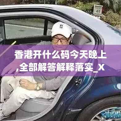 香港开什么码今天晚上,全部解答解释落实_XP4.770