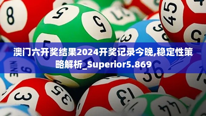 澳门六开奖结果2024开奖记录今晚,稳定性策略解析_Superior5.869