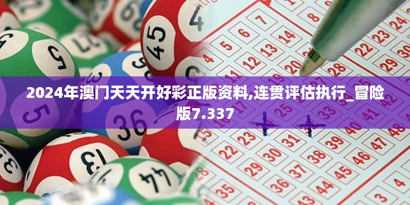2024年澳门天天开好彩正版资料,连贯评估执行_冒险版7.337