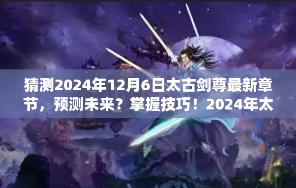 太古剑尊最新章节预测指南,掌握技巧,揭秘未来章节走向