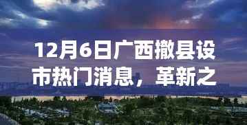 广西撤县设市进展深度解析,革新之路与最新热门消息(12月6日)