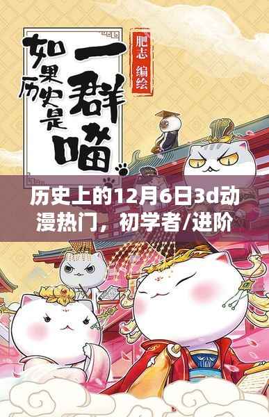 历史上的12月6日3d动漫热门,初学者/进阶用户适用历史上的12月6日3D动漫热门制作全流程指南