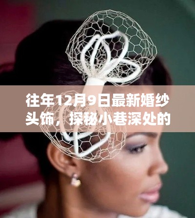 探秘小巷深处的独特婚纱头饰店,揭秘时尚秘密,最新婚纱头饰欣赏(12月9日)