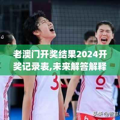 老澳门开奖结果2024开奖记录表,未来解答解释定义_VE版2.155