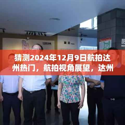 航拍展望达州未来之城,热门航拍场景预测 2024年12月9日达州航拍猜想揭秘