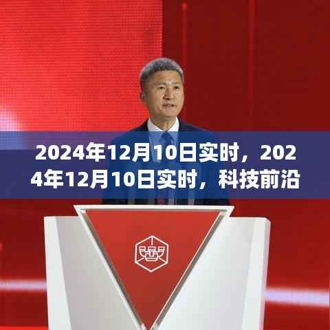 科技前沿动态更新与未来展望，2024年12月10日实时报告