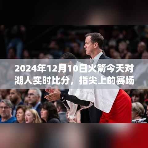 指尖赛场风云,智能比分应用揭示火箭与湖人激战新纪元实时动态(2024年12月10日)