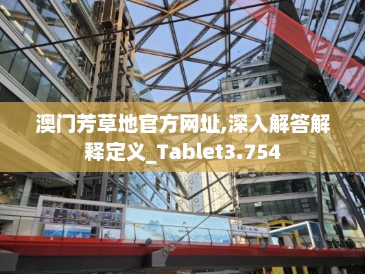 澳门芳草地官方网址,深入解答解释定义_Tablet3.754