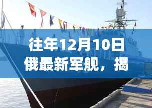 揭秘,俄罗斯最新军舰诞生记——往年12月10日的震撼亮相