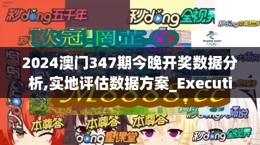2024澳门347期今晚开奖数据分析,实地评估数据方案_Executive9.423