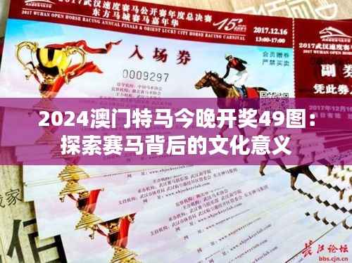 2024澳门特马今晚开奖49图:探索赛马背后的文化意义