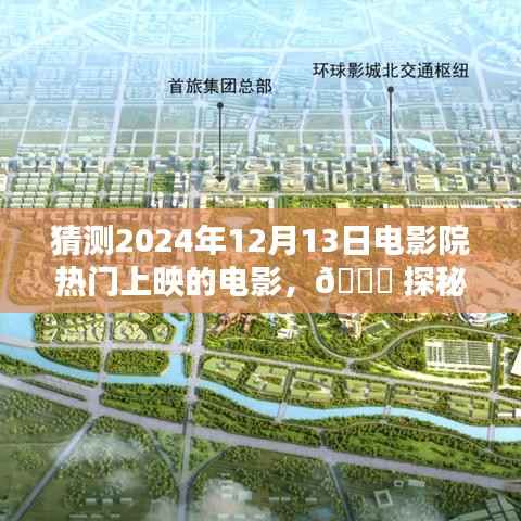 🌟探秘未来影城,预测2024年12月13日热门电影上映的极致观影盛宴,期待中的电影盛宴即将上演!