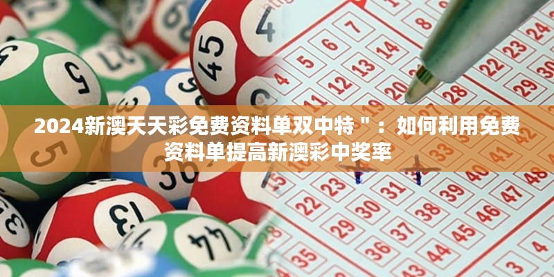 2024新澳天天彩免费资料单双中特＂：如何利用免费资料单提高新澳彩中奖率