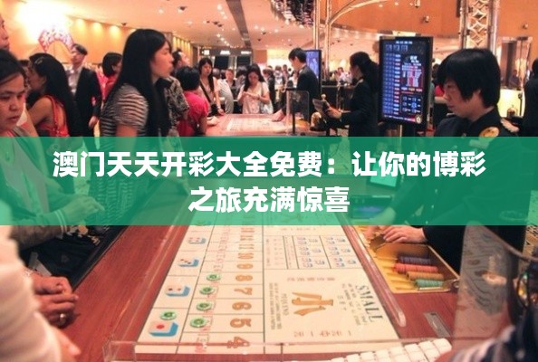 澳门天天开彩大全免费:让你的博彩之旅充满惊喜