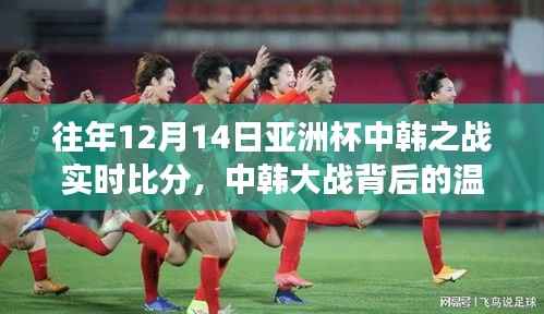 建议,中韩足球大战背后的温情故事,亚洲杯实时比分与友情的较量之夜(12月14日)
