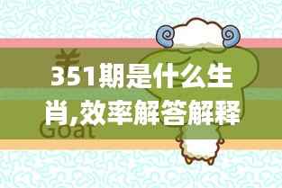 351期是什么生肖,效率解答解释落实_网红版10.711