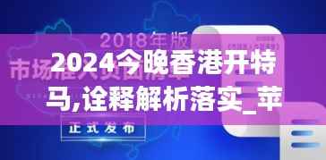 2024今晚香港开特马,诠释解析落实_苹果版3.881