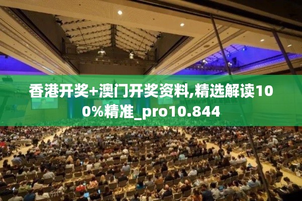 香港开奖+澳门开奖资料,精选解读100%精准_pro10.844