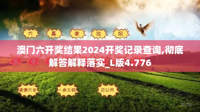 澳门六开奖结果2024开奖记录查询,彻底解答解释落实_L版4.776
