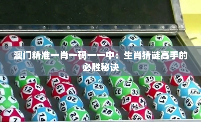 澳门精准一肖一码一一中:生肖猜谜高手的必胜秘诀