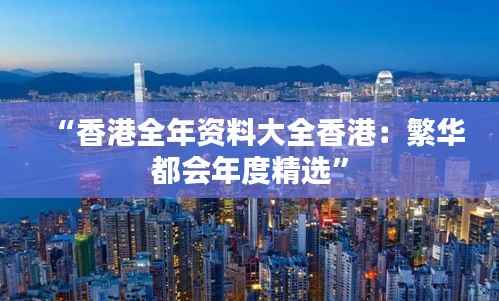 “香港全年资料大全香港:繁华都会年度精选”