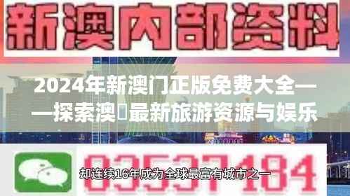 2024年新澳门正版免费大全——探索澳門最新旅游资源与娱乐活动