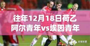 荷乙赛场焦点对决，阿尔青年与埃因青年的深度交锋评测 12月18日实时对决！