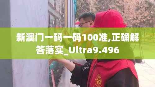 新澳门一码一码100准,正确解答落实_Ultra9.496