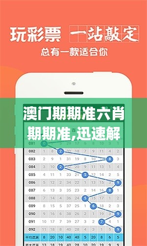 澳门期期准六肖期期准,迅速解答问题_安卓3.592