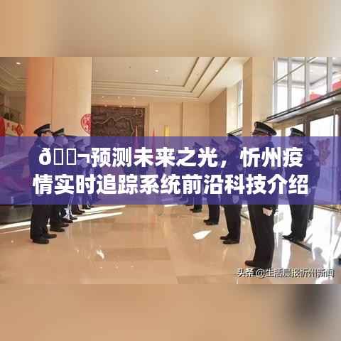 忻州疫情实时追踪系统,预测未来之光的前沿科技介绍