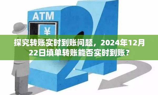 关于转账实时到账问题的探究,2024年12月22日填单转账能否实时到账?