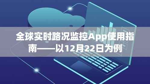 全球实时路况监控App使用详解,以特定日期为例(12月22日操作指南)