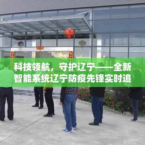 科技领航,守护辽宁,智能系统实时追踪新型肺炎防疫先锋