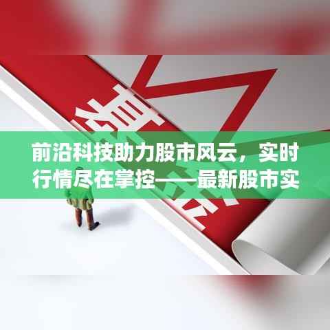 最新股市实时行情APP上线,科技助力风云掌控,实时掌握股市动态