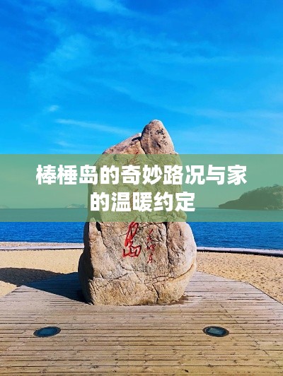 棒棰岛的奇妙路况,家的温暖约定之旅